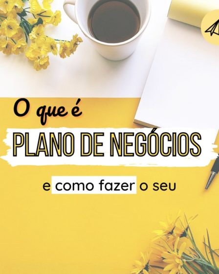 O que é plano de negócios e como fazer o seu